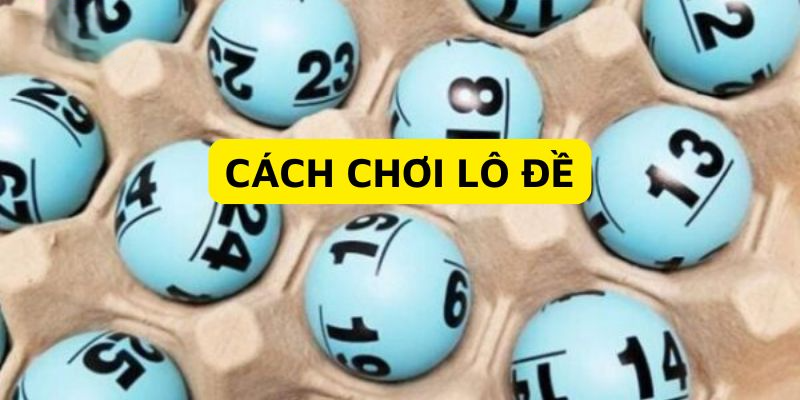 Lô Đề Là Gì? Giải Thích Tường Tận Và Bí Quyết Chơi Hay Cách đánh lô đề không khó